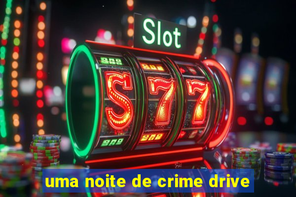 uma noite de crime drive